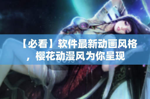 【必看】软件最新动画风格，樱花动漫风为你呈现