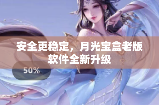 安全更稳定，月光宝盒老版软件全新升级