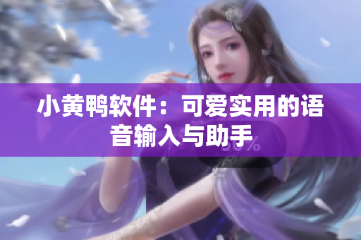 小黄鸭软件：可爱实用的语音输入与助手