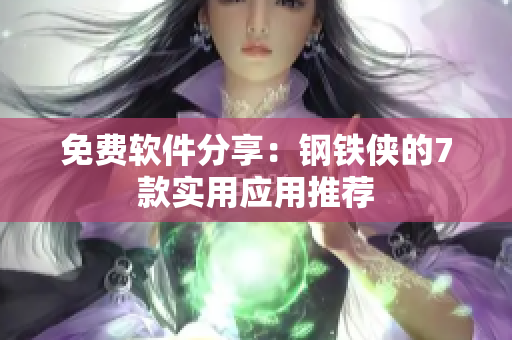 免费软件分享：钢铁侠的7款实用应用推荐