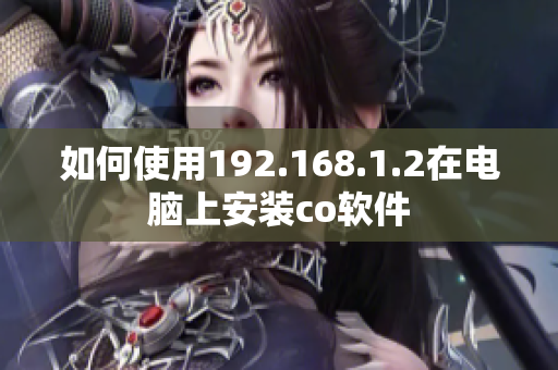 如何使用192.168.1.2在电脑上安装co软件