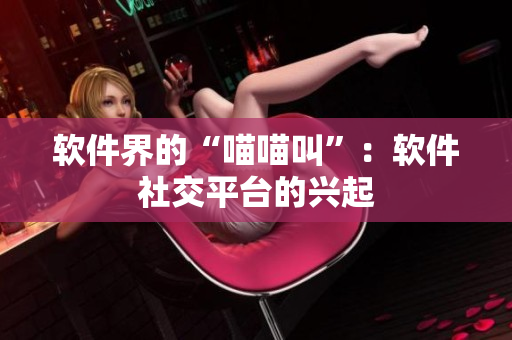 软件界的“喵喵叫”：软件社交平台的兴起