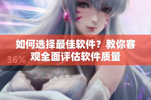 如何选择最佳软件？教你客观全面评估软件质量