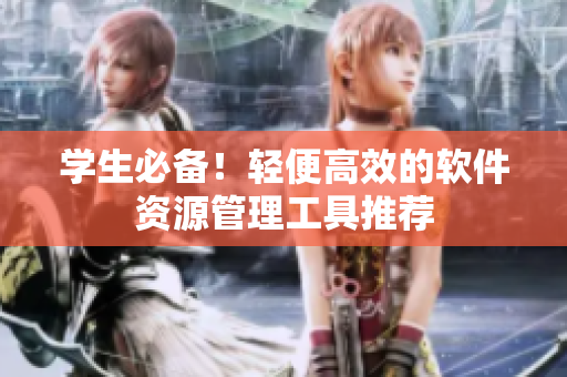 学生必备！轻便高效的软件资源管理工具推荐