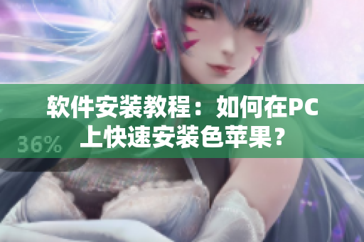软件安装教程：如何在PC上快速安装色苹果？