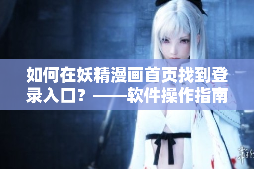 如何在妖精漫画首页找到登录入口？——软件操作指南