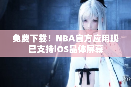 免费下载！NBA官方应用现已支持iOS晶体屏幕