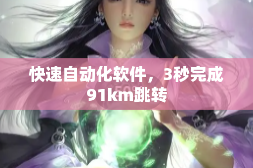 快速自动化软件，3秒完成91km跳转