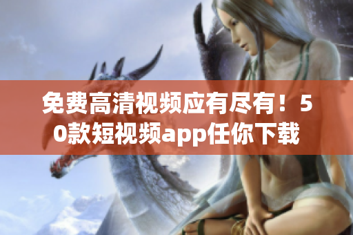 免费高清视频应有尽有！50款短视频app任你下载