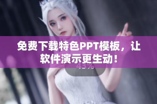 免费下载特色PPT模板，让软件演示更生动！