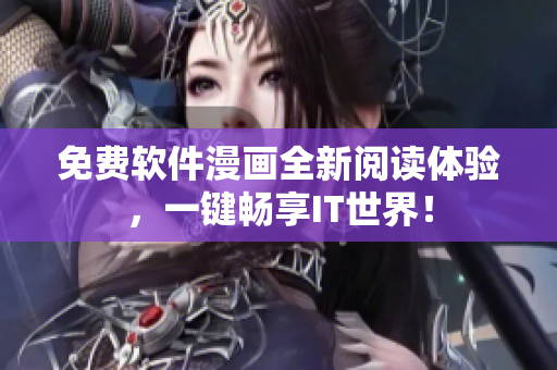 免费软件漫画全新阅读体验，一键畅享IT世界！