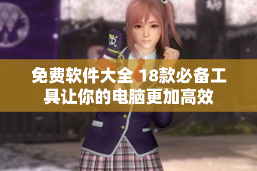 免费软件大全 18款必备工具让你的电脑更加高效