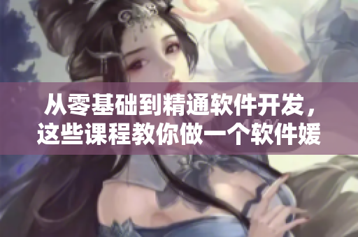 从零基础到精通软件开发，这些课程教你做一个软件媛