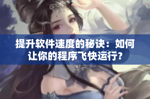 提升软件速度的秘诀：如何让你的程序飞快运行？