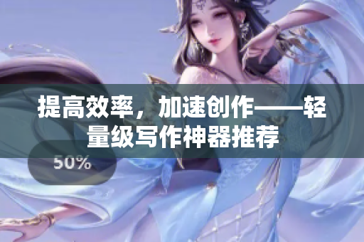 提高效率，加速创作——轻量级写作神器推荐