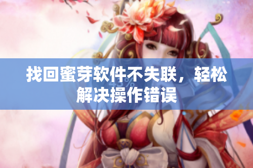 找回蜜芽软件不失联，轻松解决操作错误