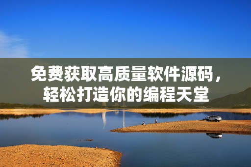 免费获取高质量软件源码，轻松打造你的编程天堂