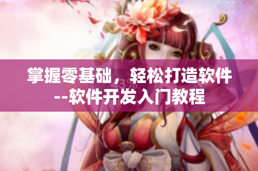 掌握零基础，轻松打造软件--软件开发入门教程