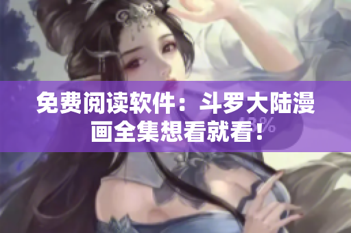 免费阅读软件：斗罗大陆漫画全集想看就看！