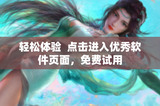 轻松体验  点击进入优秀软件页面，免费试用