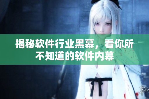 揭秘软件行业黑幕，看你所不知道的软件内幕