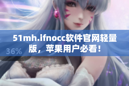 51mh.ifnocc软件官网轻量版，苹果用户必看！