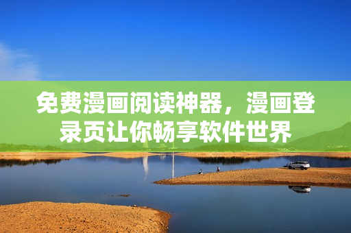 免费漫画阅读神器，漫画登录页让你畅享软件世界