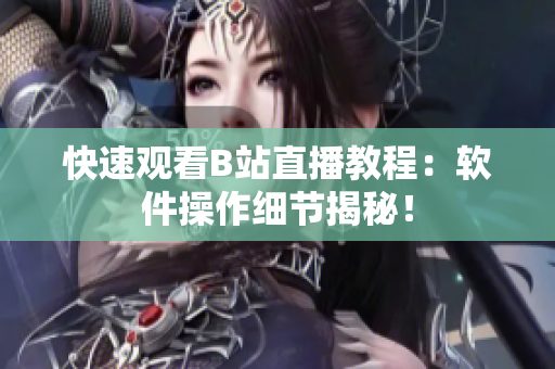 快速观看B站直播教程：软件操作细节揭秘！