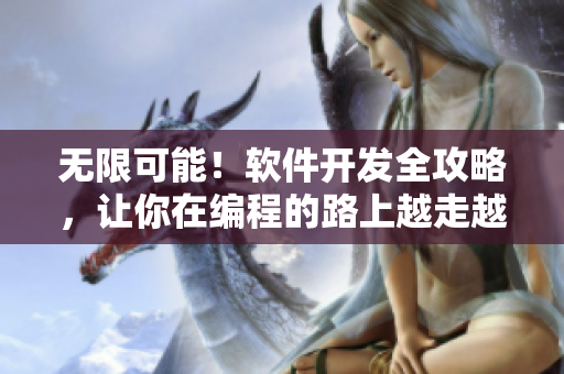 无限可能！软件开发全攻略，让你在编程的路上越走越高！
