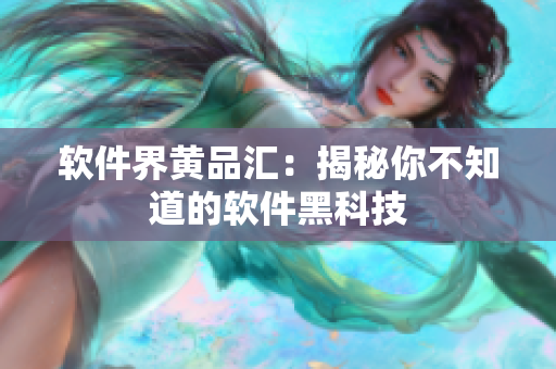 软件界黄品汇：揭秘你不知道的软件黑科技