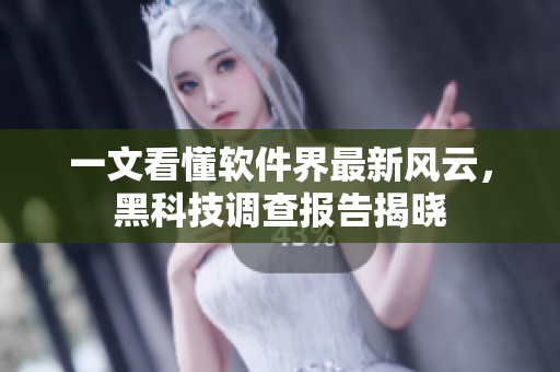 一文看懂软件界最新风云，黑科技调查报告揭晓
