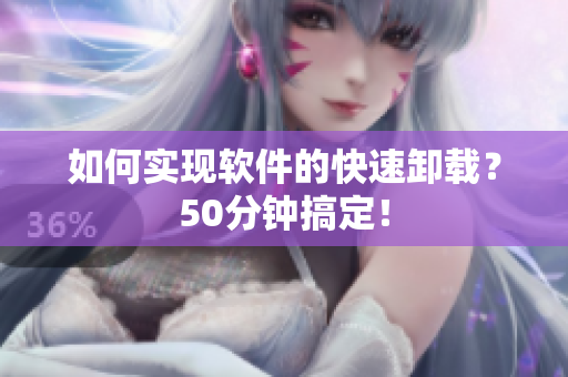 如何实现软件的快速卸载？50分钟搞定！