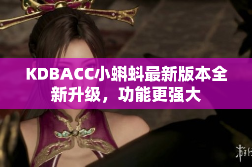 KDBACC小蝌蚪最新版本全新升级，功能更强大