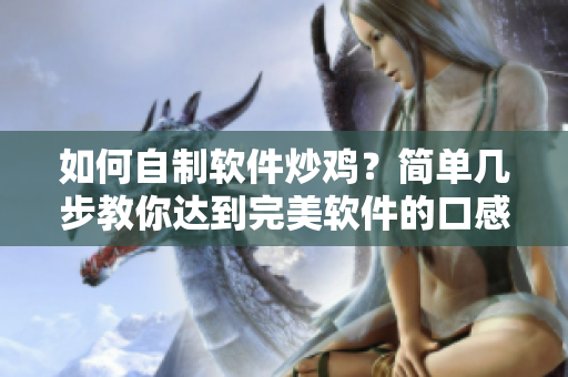如何自制软件炒鸡？简单几步教你达到完美软件的口感