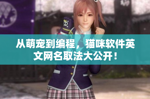 从萌宠到编程，猫咪软件英文网名取法大公开！