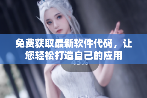 免费获取最新软件代码，让您轻松打造自己的应用