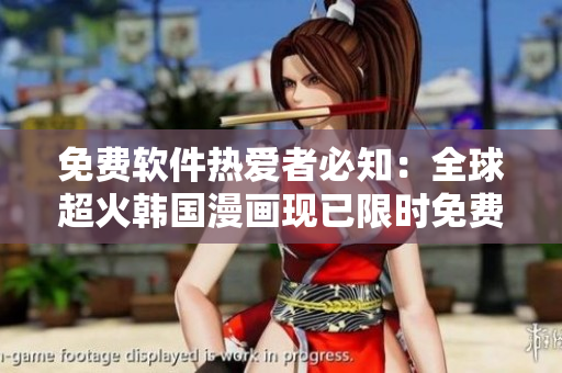 免费软件热爱者必知：全球超火韩国漫画现已限时免费！