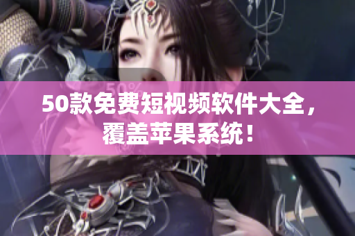 50款免费短视频软件大全，覆盖苹果系统！