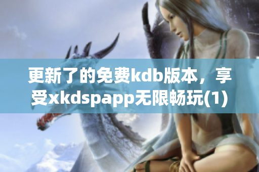 更新了的免费kdb版本，享受xkdspapp无限畅玩(1)