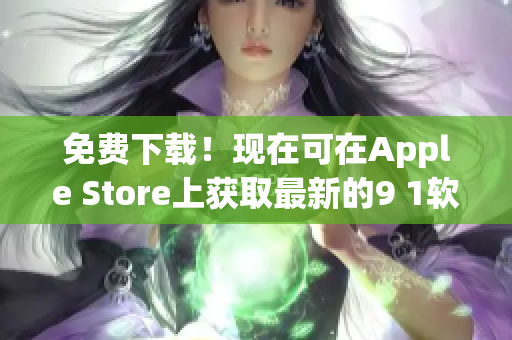 免费下载！现在可在Apple Store上获取最新的9 1软件版本
