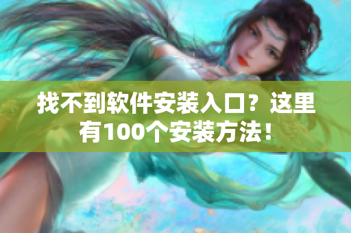 找不到软件安装入口？这里有100个安装方法！