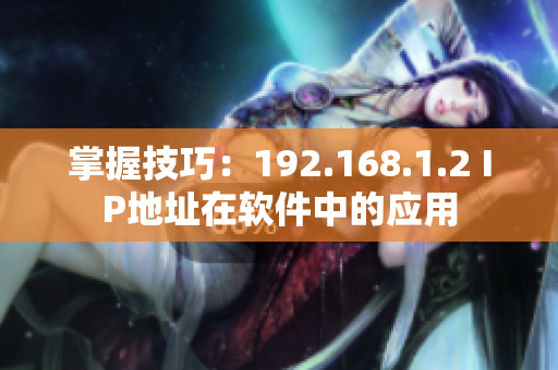 掌握技巧：192.168.1.2 IP地址在软件中的应用