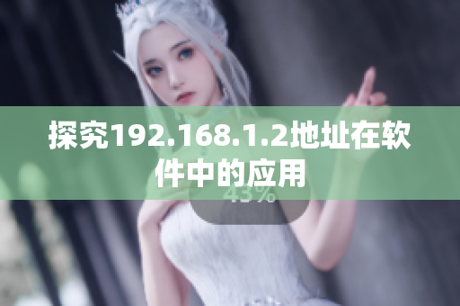 探究192.168.1.2地址在软件中的应用