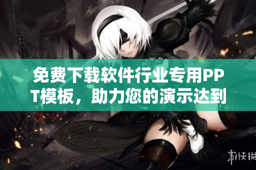 免费下载软件行业专用PPT模板，助力您的演示达到新高度！