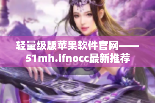 轻量级版苹果软件官网——51mh.ifnocc最新推荐