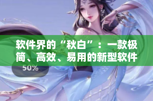 软件界的“秋白”：一款极简、高效、易用的新型软件