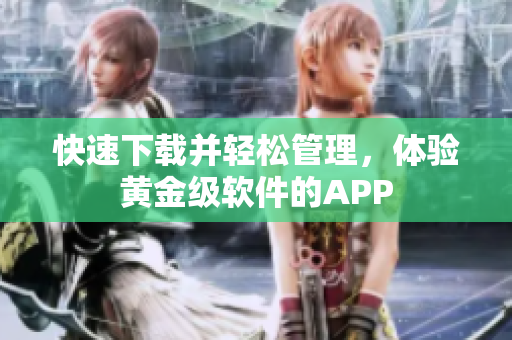 快速下载并轻松管理，体验黄金级软件的APP