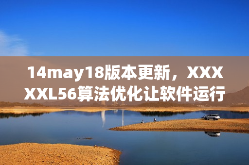 14may18版本更新，XXXXXL56算法优化让软件运行更顺畅