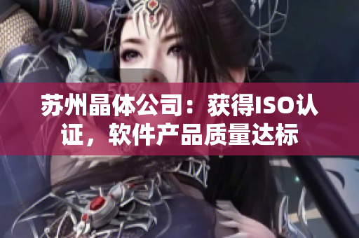 苏州晶体公司：获得ISO认证，软件产品质量达标