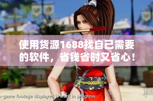 使用货源1688找自己需要的软件，省钱省时又省心！